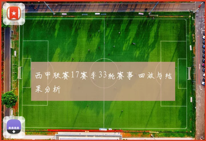 西甲联赛17赛季33轮赛事 回放与结果分析